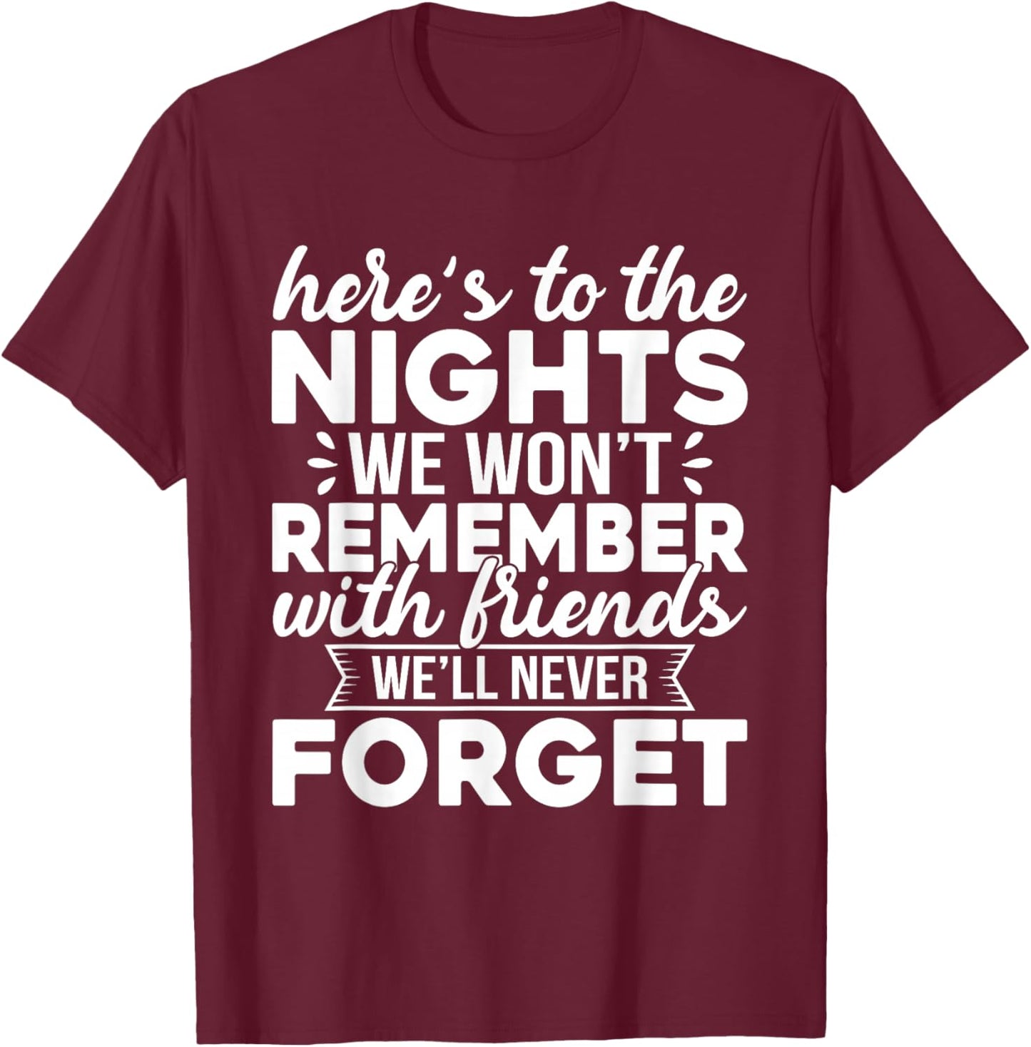 Here’s to The Nights We Won’t Remember with Friends Funny T-Shirt - T-Shirt | Maroon