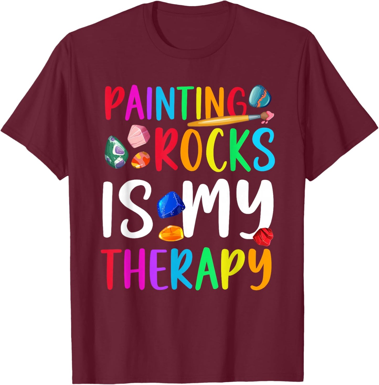 Painting Rocks is My Therapy Rock Painter Stone Painting T-Shirt - T-Shirt | Maroon