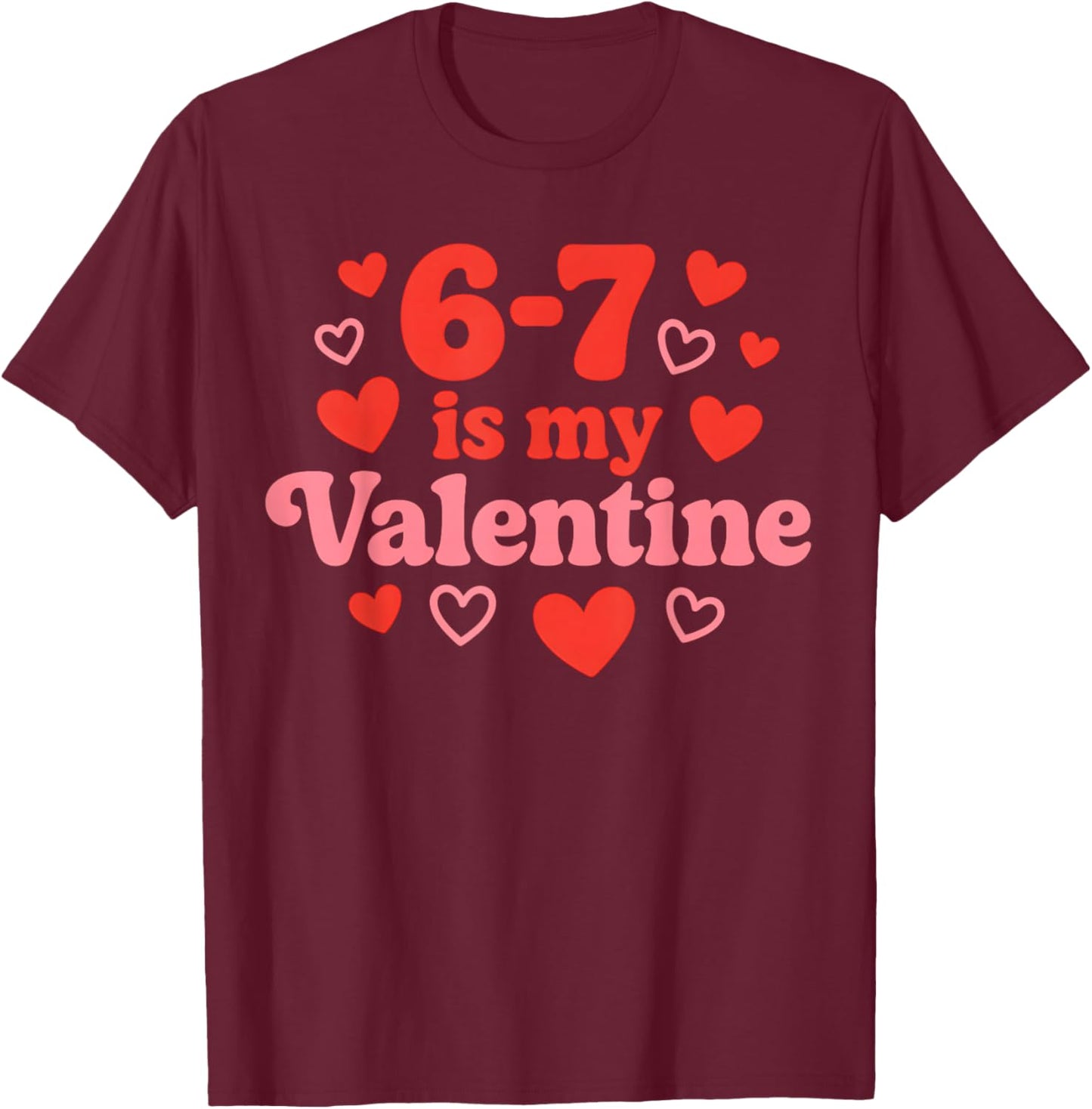 67 Valentine's Day for Girls Boys Kids 6 7 Meme Six Seven T-Shirt - T-Shirt | Maroon