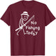 No Fishing Today, Funny Sad Stickfigure Fisher Angler T-Shirt - T-Shirt | Maroon