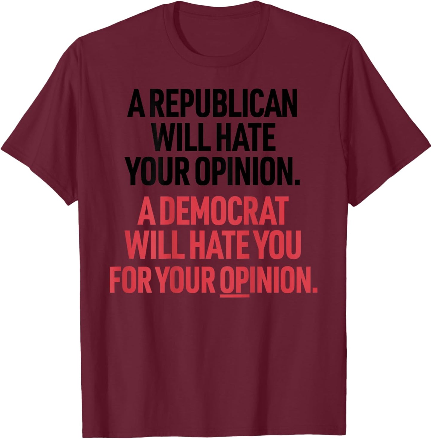 A Republican Will Hate Your Opinion A Democrat Will Hate T-Shirt - T-Shirt | Maroon