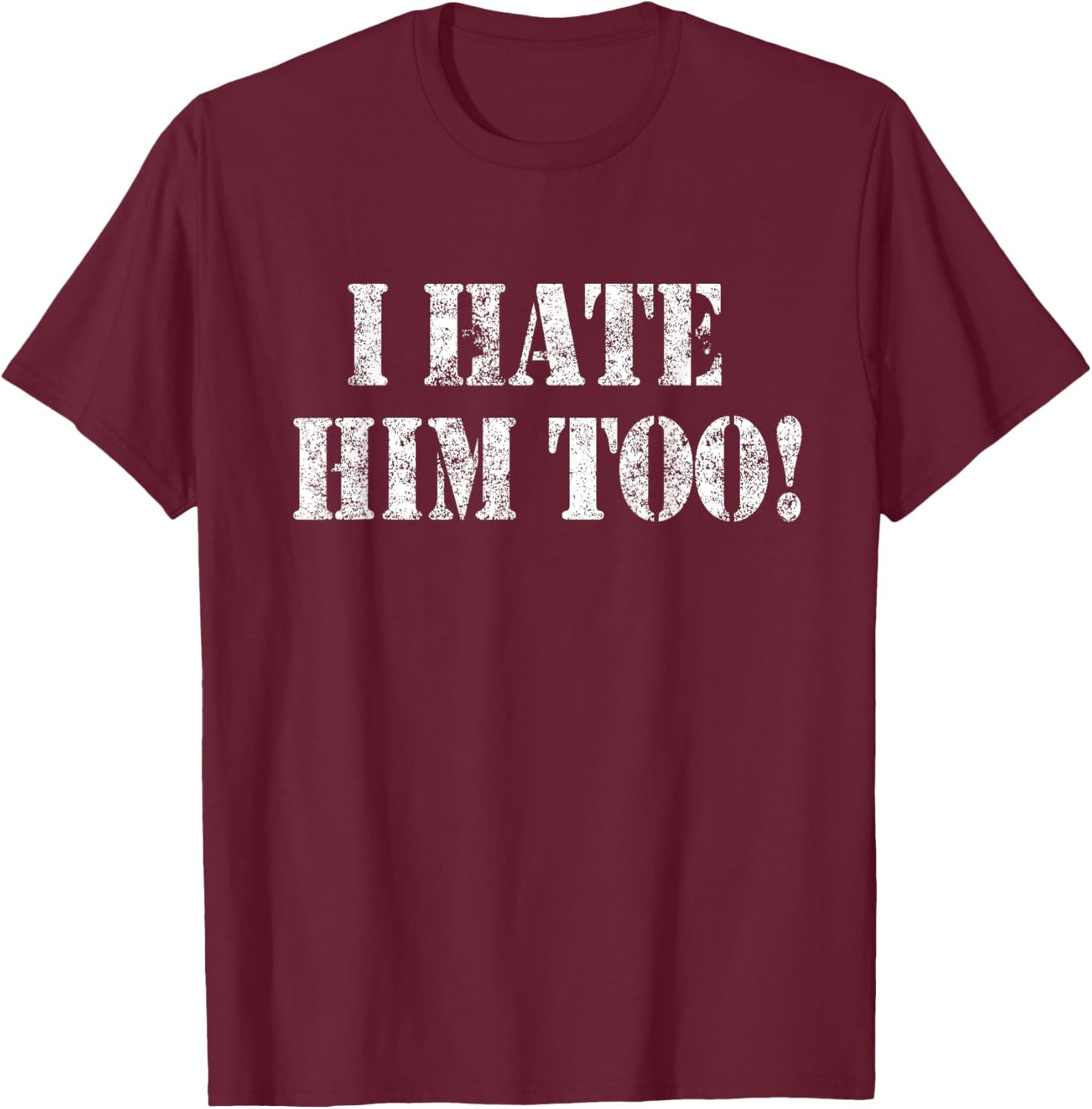 I Hate HIM Too Resist White Grunge Protest Art T-Shirt - T-Shirt | Maroon