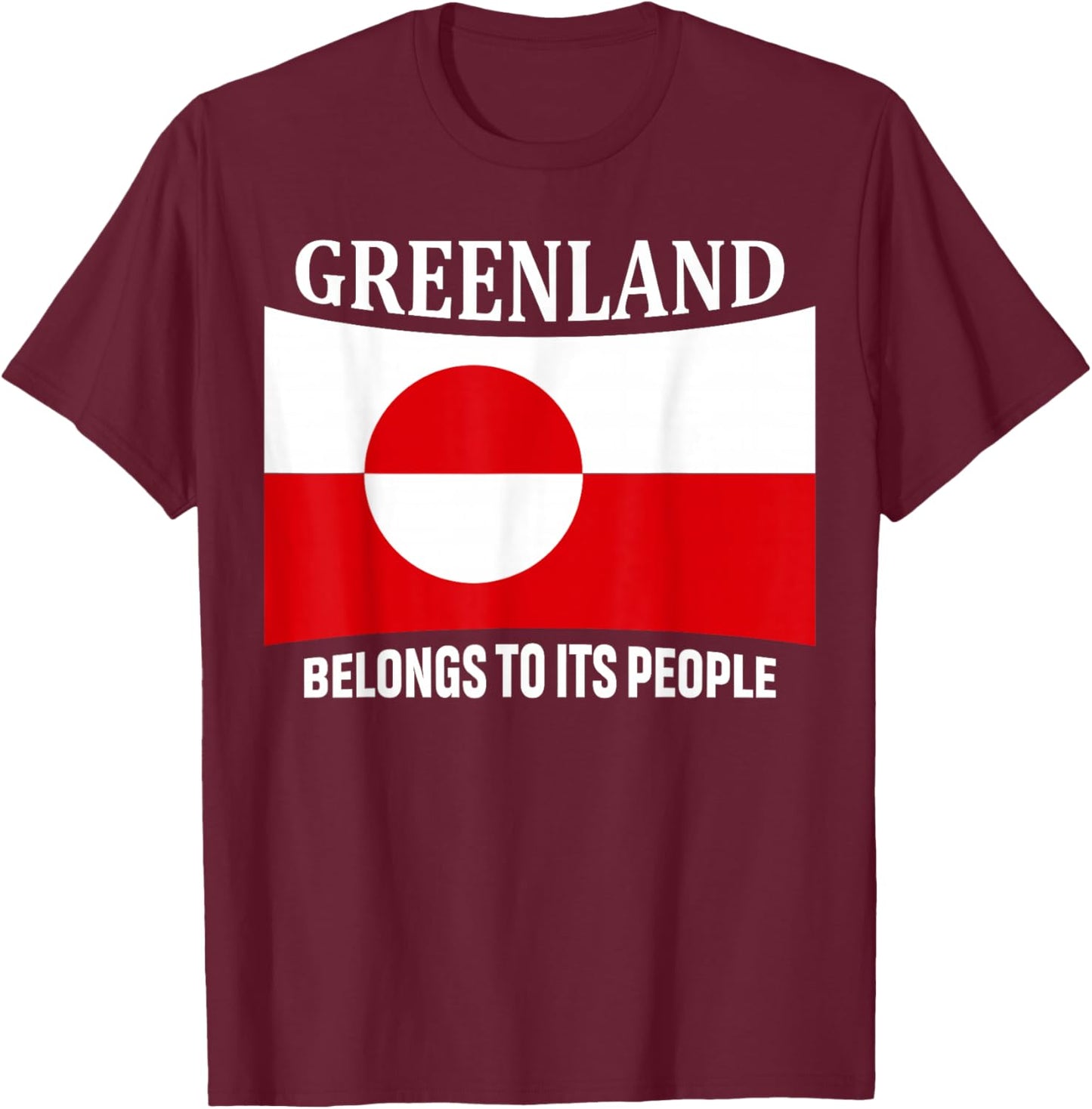 Greenland Flag, Belongs to its People, Independence Message T-Shirt - T-Shirt | Maroon