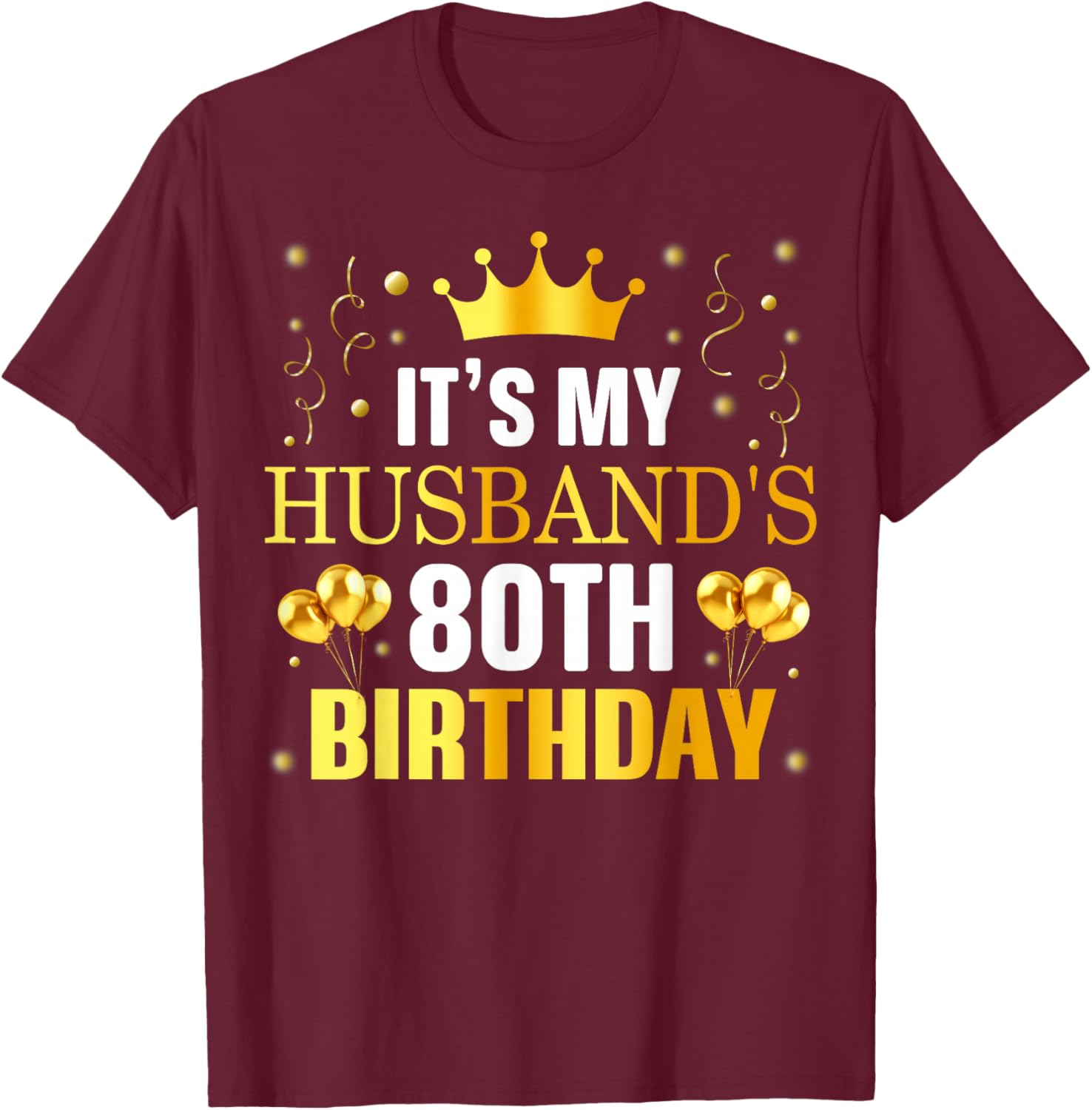 It's My Husband's 80th Birthday Happy Birthday 80 Years Old T-Shirt - T-Shirt | Maroon