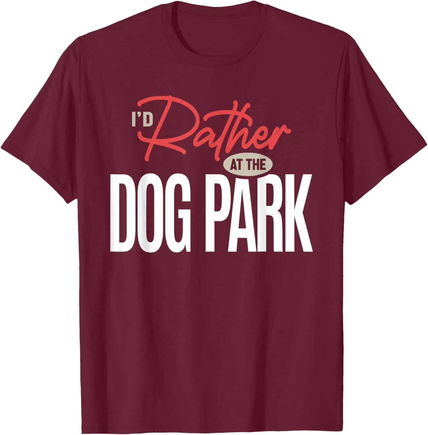 I’d Rather Be at The Dog Park Funny Dog Lover Quote T-Shirt - T-Shirt | Maroon