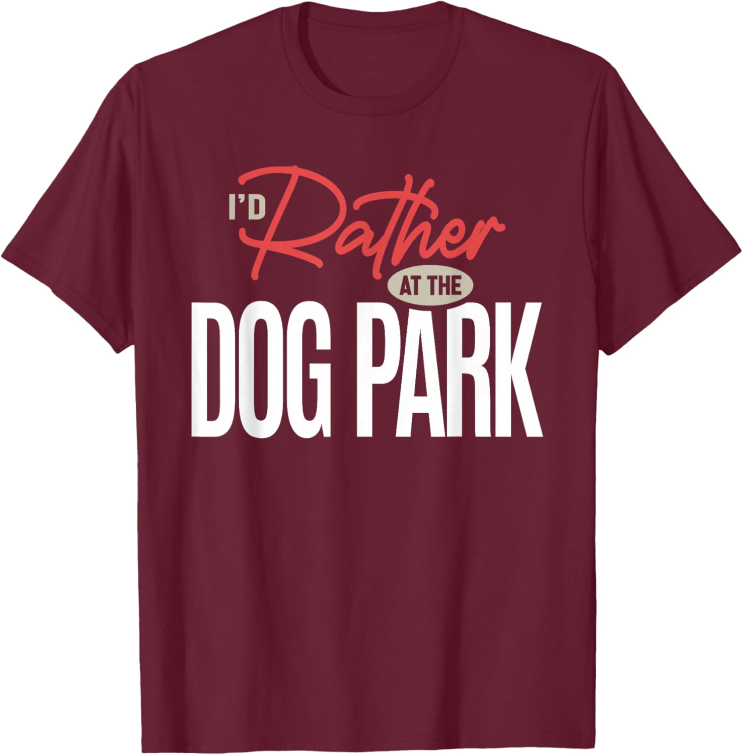 I’d Rather Be at The Dog Park Funny Dog Lover Quote T-Shirt - T-Shirt | Maroon