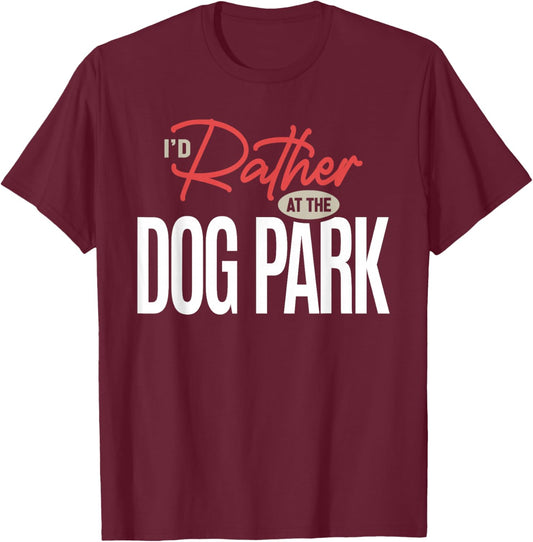I’d Rather Be at The Dog Park Funny Dog Lover Quote T-Shirt - T-Shirt | Maroon