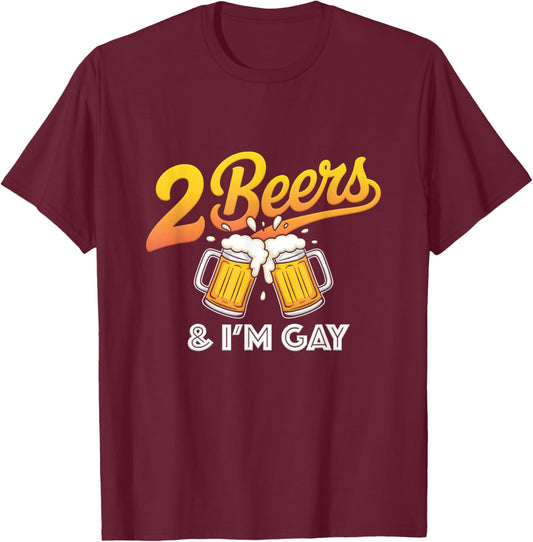 2 Beers and I'm Gay Funny Beer Drinking Quote Sayings LGBTQ T-Shirt - T-Shirt | Maroon