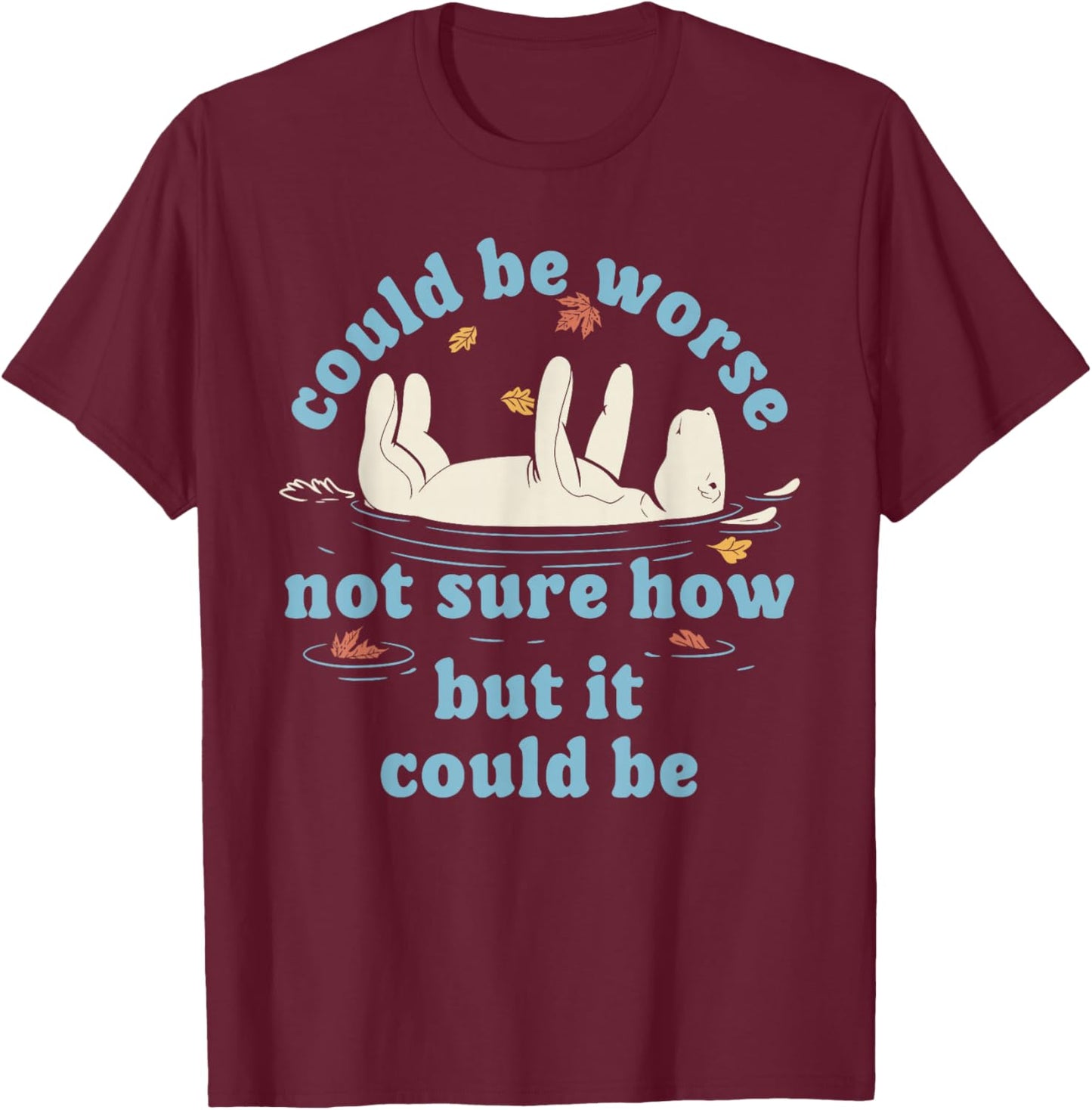 Could be Worse not Sure How but it Could be Funny Design T-Shirt - T-Shirt | Maroon