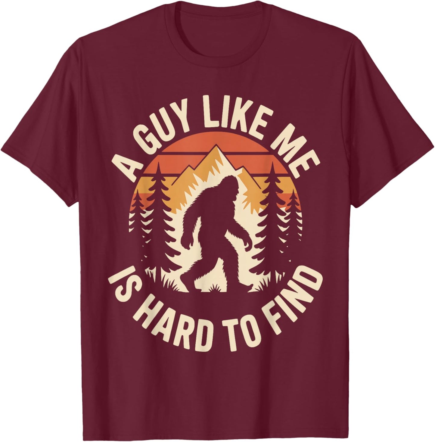 A Guy Like Me is Hard to Find Funny Bigfoot T-Shirt - T-Shirt | Maroon
