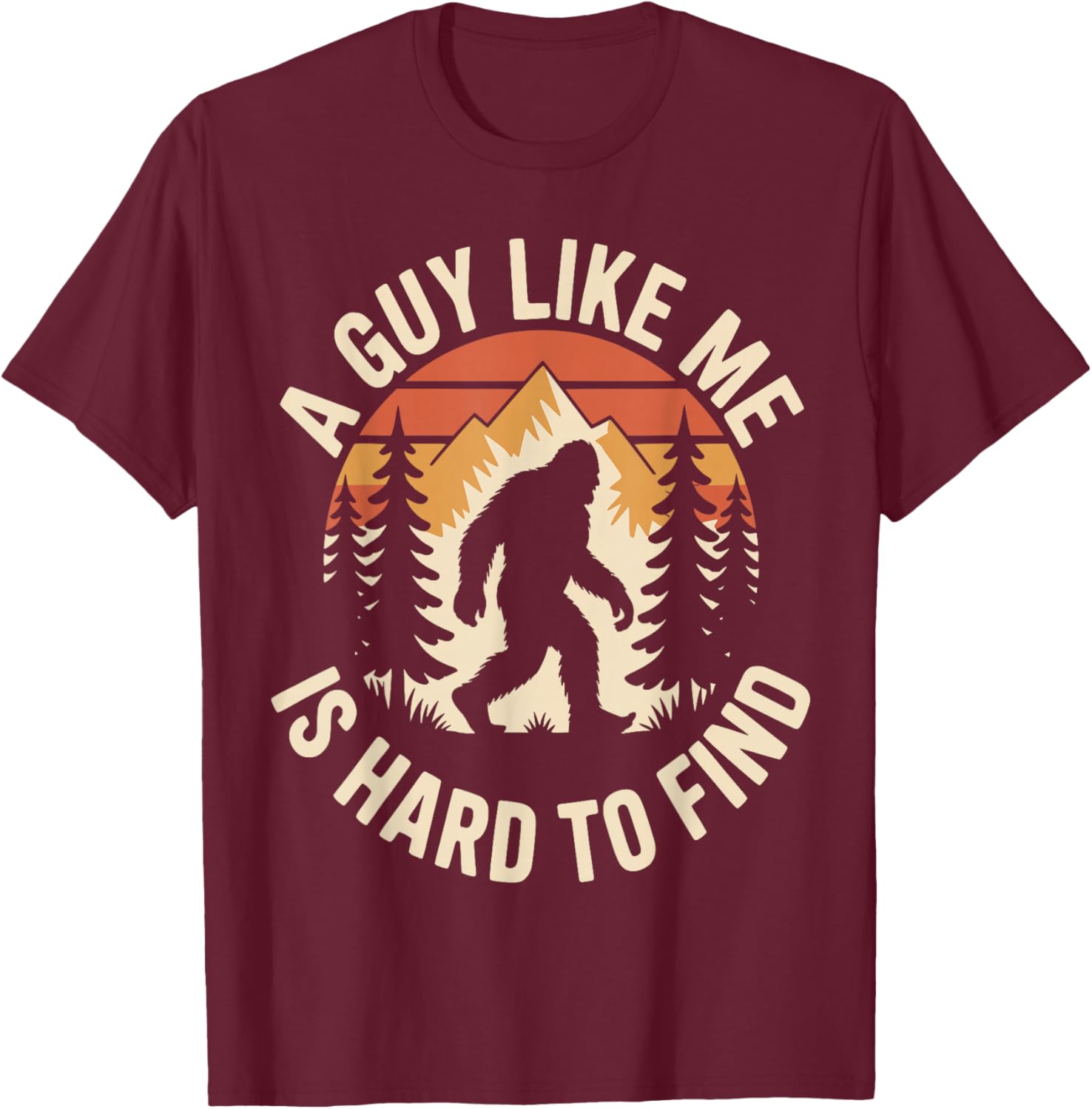 A Guy Like Me is Hard to Find Funny Bigfoot T-Shirt - T-Shirt | Maroon