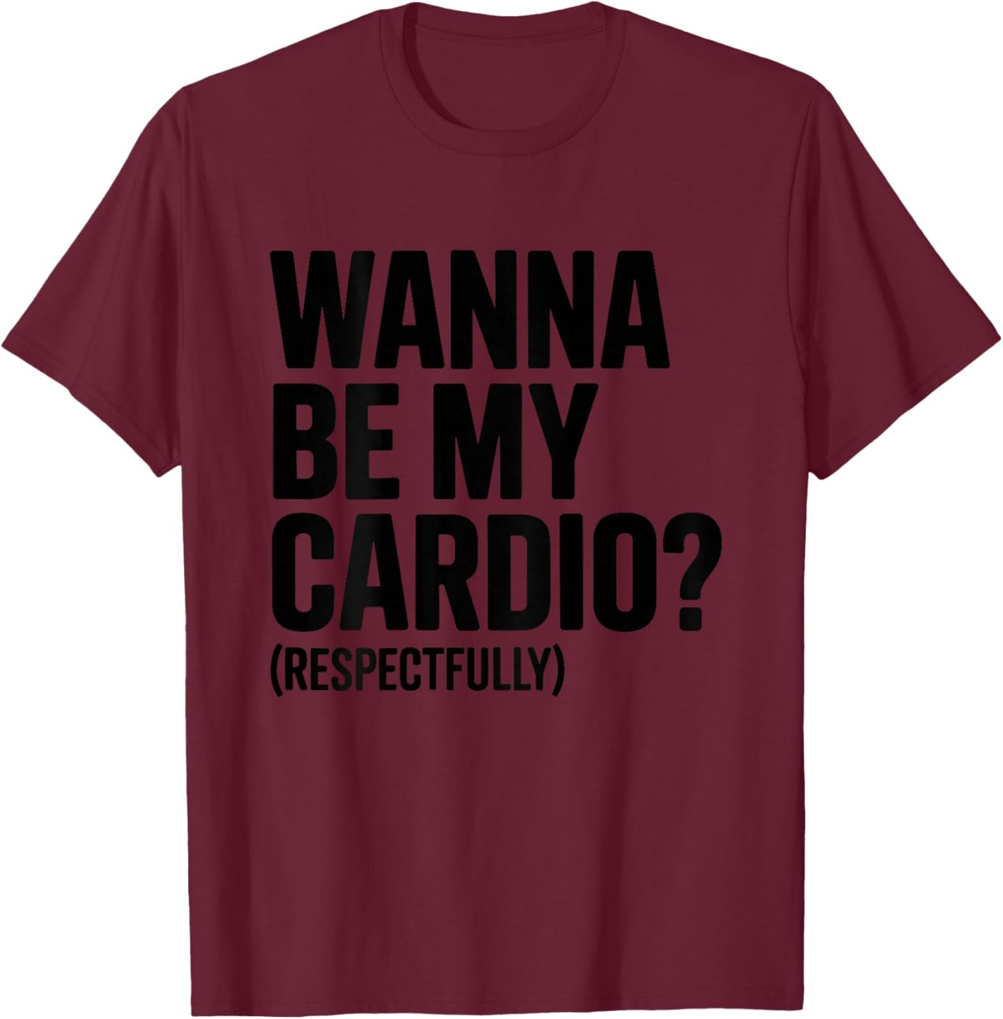 Wanna Be My Cardio Respectfully (ON Back) Funny Gym Saying T-Shirt - T-Shirt | Maroon