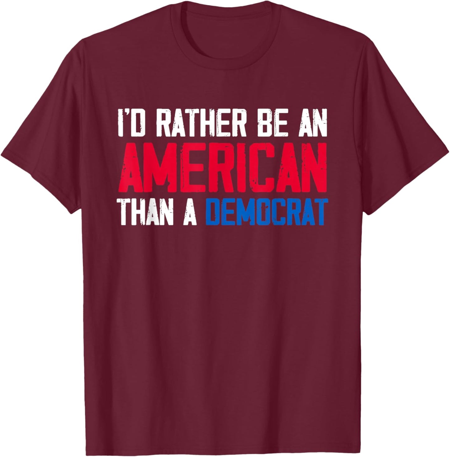 I'd Rather Be an American Than A Democrat Trump T-Shirt - T-Shirt | Maroon