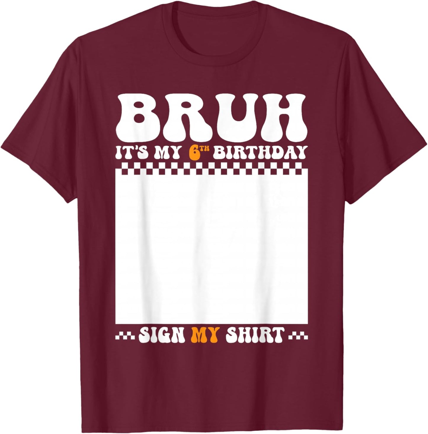 Bruh It's My 6th Birthday Sign My Shirt 6 Years Old Birthday T-Shirt - T-Shirt | Maroon