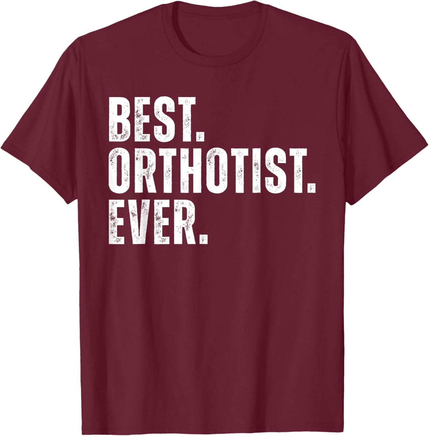 Best Orthotist Ever Funny Job Prosthetics Orthotics T-Shirt - T-Shirt | Maroon