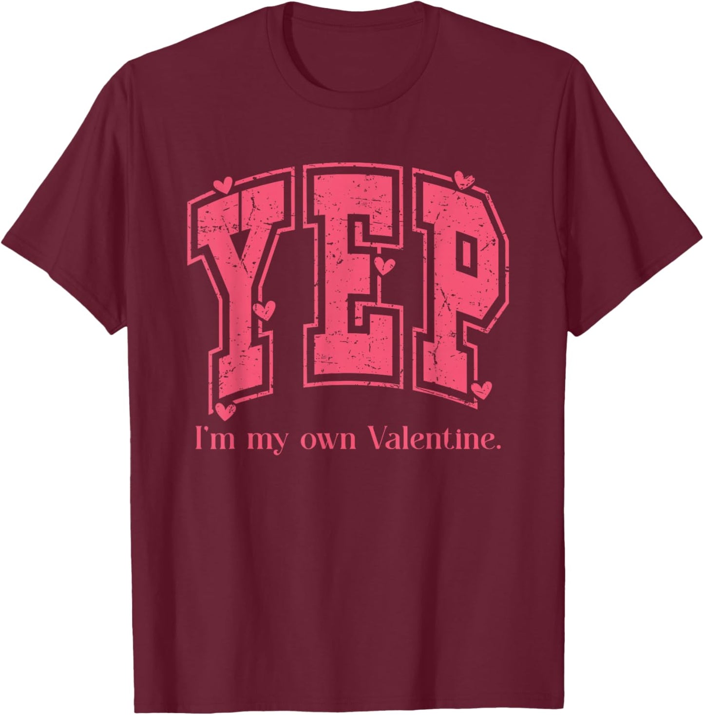 YEP I'm My Own Valentine Empowering Valentine Present T-Shirt - T-Shirt | Maroon