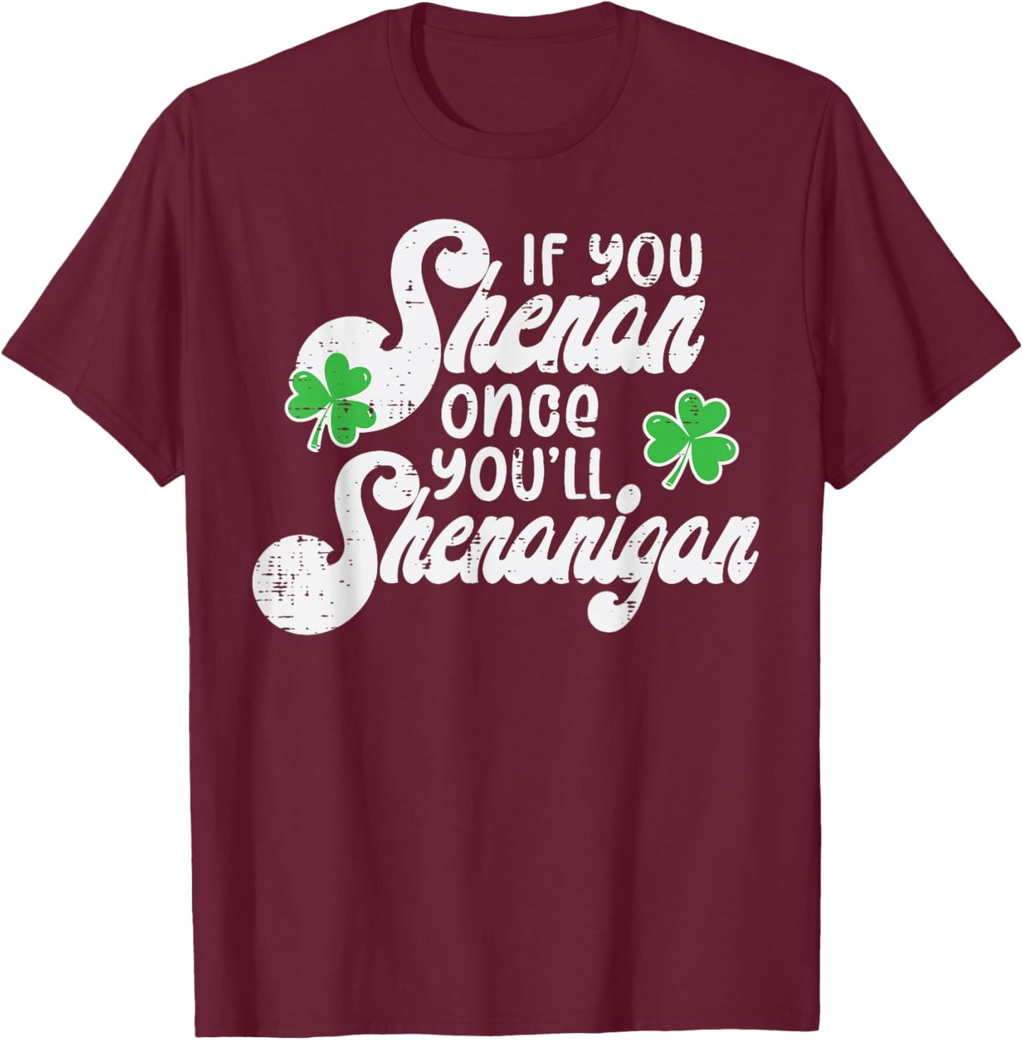 If You Shenan Once Shenanigan St Patricks Day Women Men Kids T-Shirt - T-Shirt | Maroon
