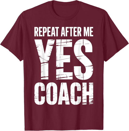 Repeat After Me Yes Coach Funny Sports Football Basketball T-Shirt - T-Shirt | Maroon