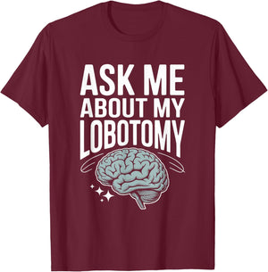Ask Me About My Lobotomy Dark Humor Brain Joke T-Shirt - T-Shirt | Maroon