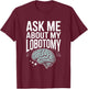 Ask Me About My Lobotomy Dark Humor Brain Joke T-Shirt - T-Shirt | Maroon