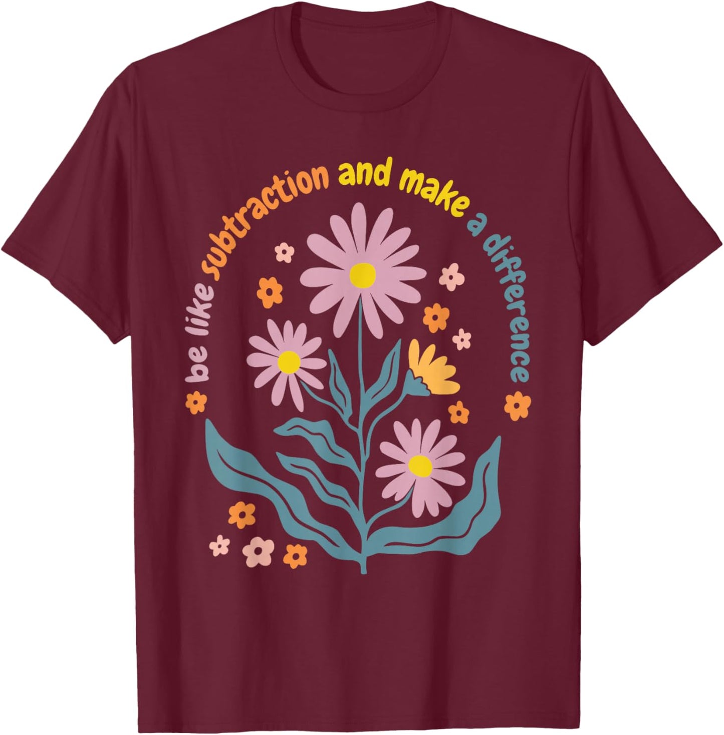 Boho Flower Be Like Subtraction and Make The Difference Math T-Shirt - T-Shirt | Maroon