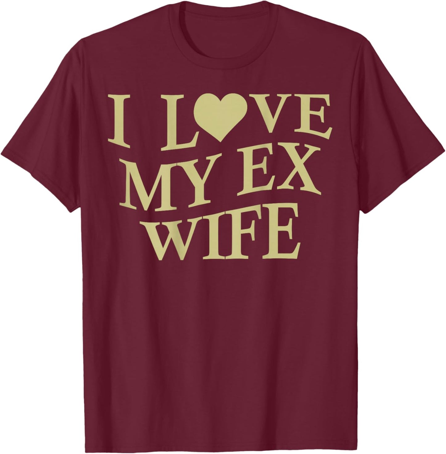 I Love My Ex Wife I Heart My Ex Wife Funny Husband On Back T-Shirt - T-Shirt | Maroon