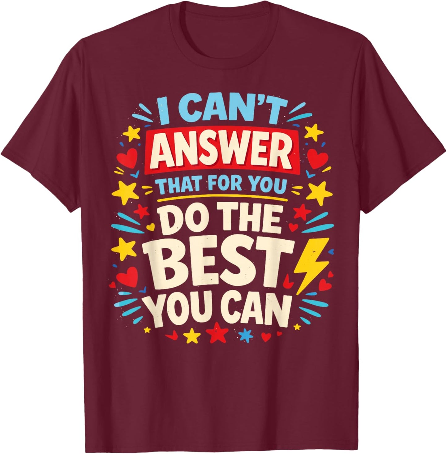 I Can't Answer That for You Do The Best You Can Testing Day T-Shirt - T-Shirt | Maroon