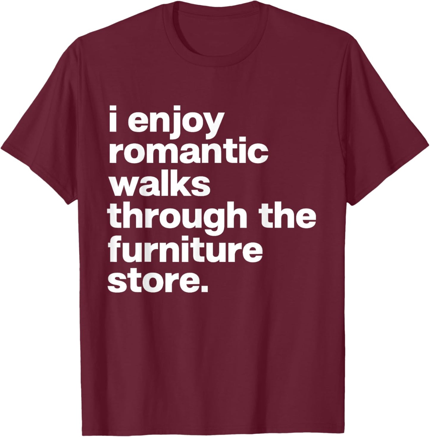 I Enjoy Romantic Walks Through Furniture Store Funny Dad T-Shirt - T-Shirt | Maroon