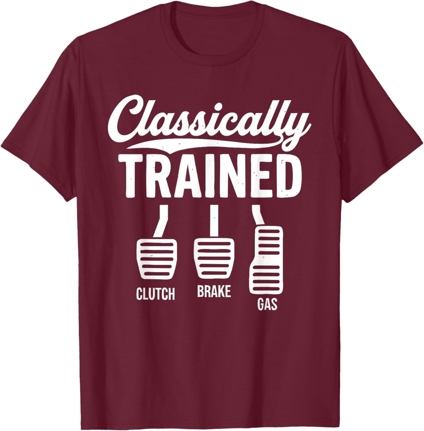 Cute Classically Trained Stick Shift Driving Pedals Clutch T-Shirt - T-Shirt | Maroon