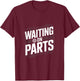 Waiting On Parts T-Shirt - T-Shirt | Maroon