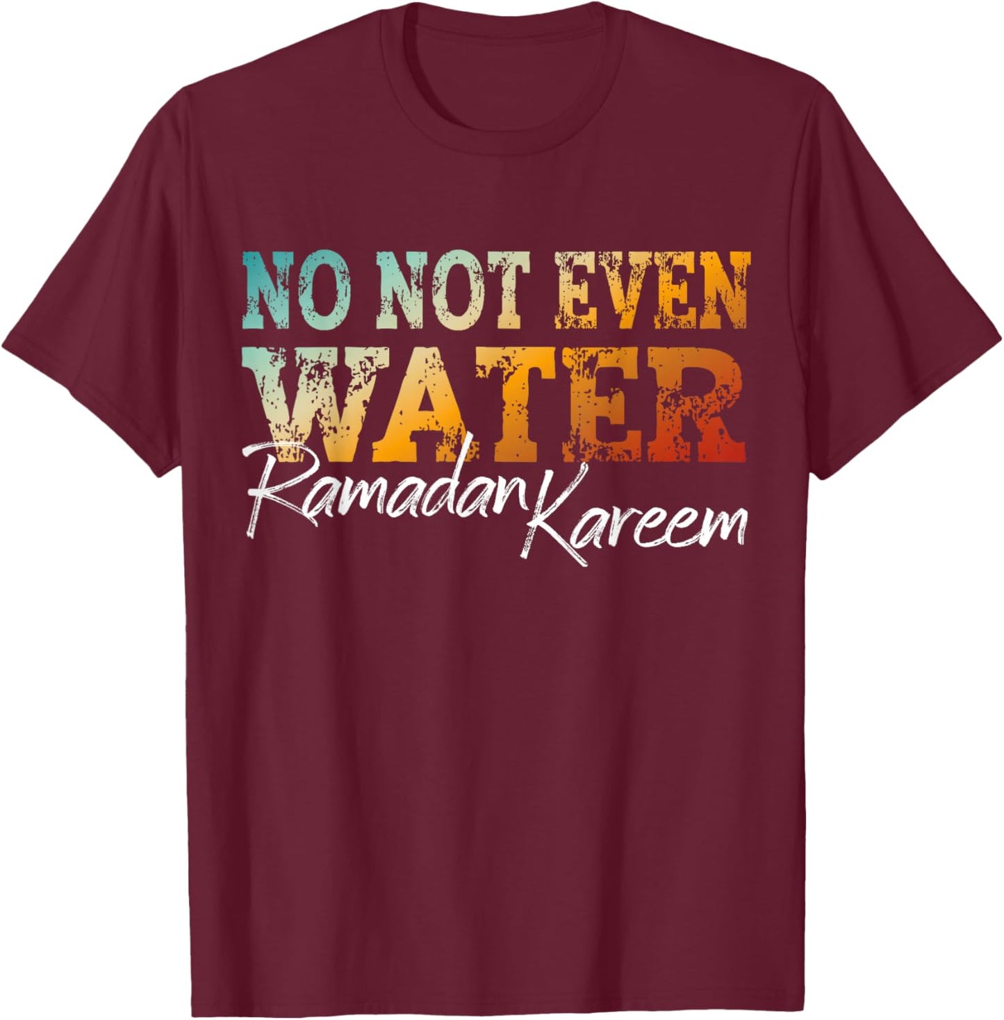 No Not Even Water Ramadan Kareem Islamic Fasting Design T-Shirt - T-Shirt | Maroon