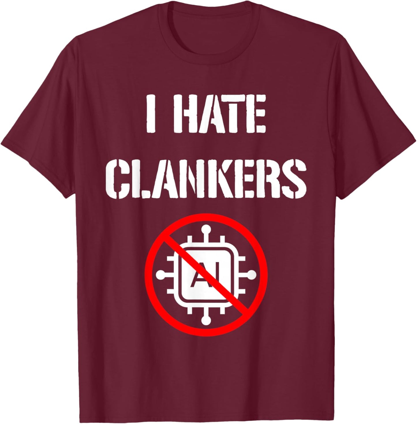 I Hate Clankers Anti-AI Slop Funny T-Shirt - T-Shirt | Maroon