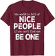 The World is Full of Nice People If You Cant Find One Be One T-Shirt - T-Shirt | Maroon