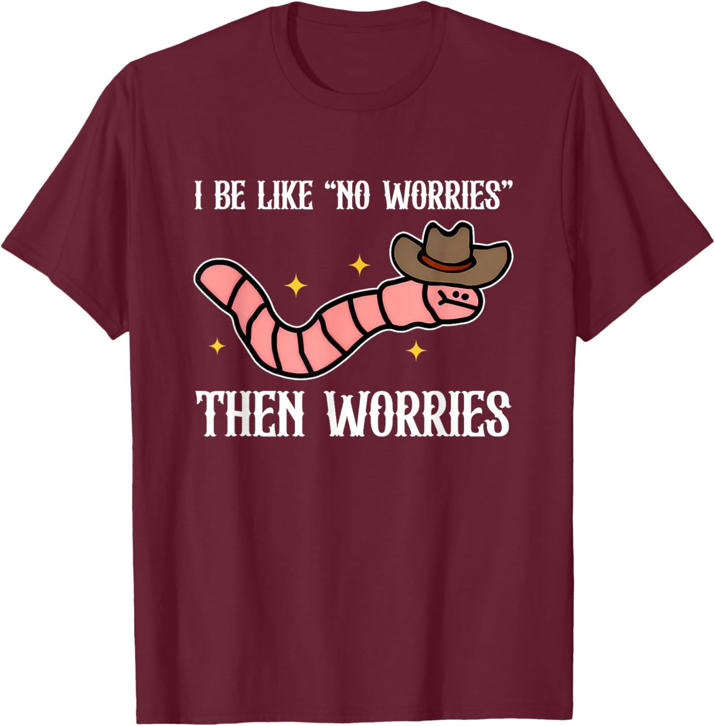 I Be Like No Worries, Humorous, Worm T-Shirt - T-Shirt | Maroon