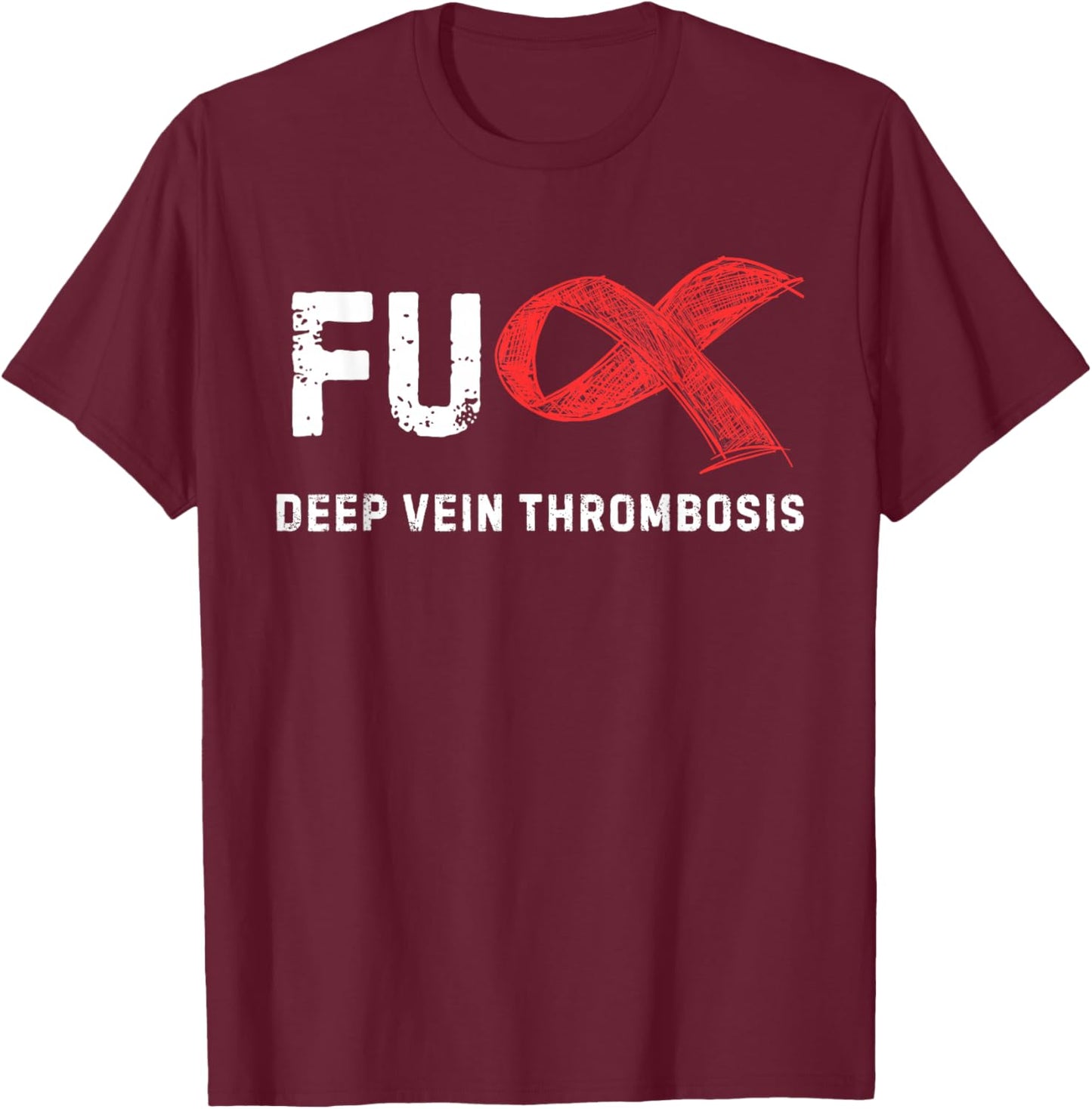 FU Deep Vein Thrombosis DVT Awareness T-Shirt - T-Shirt | Maroon