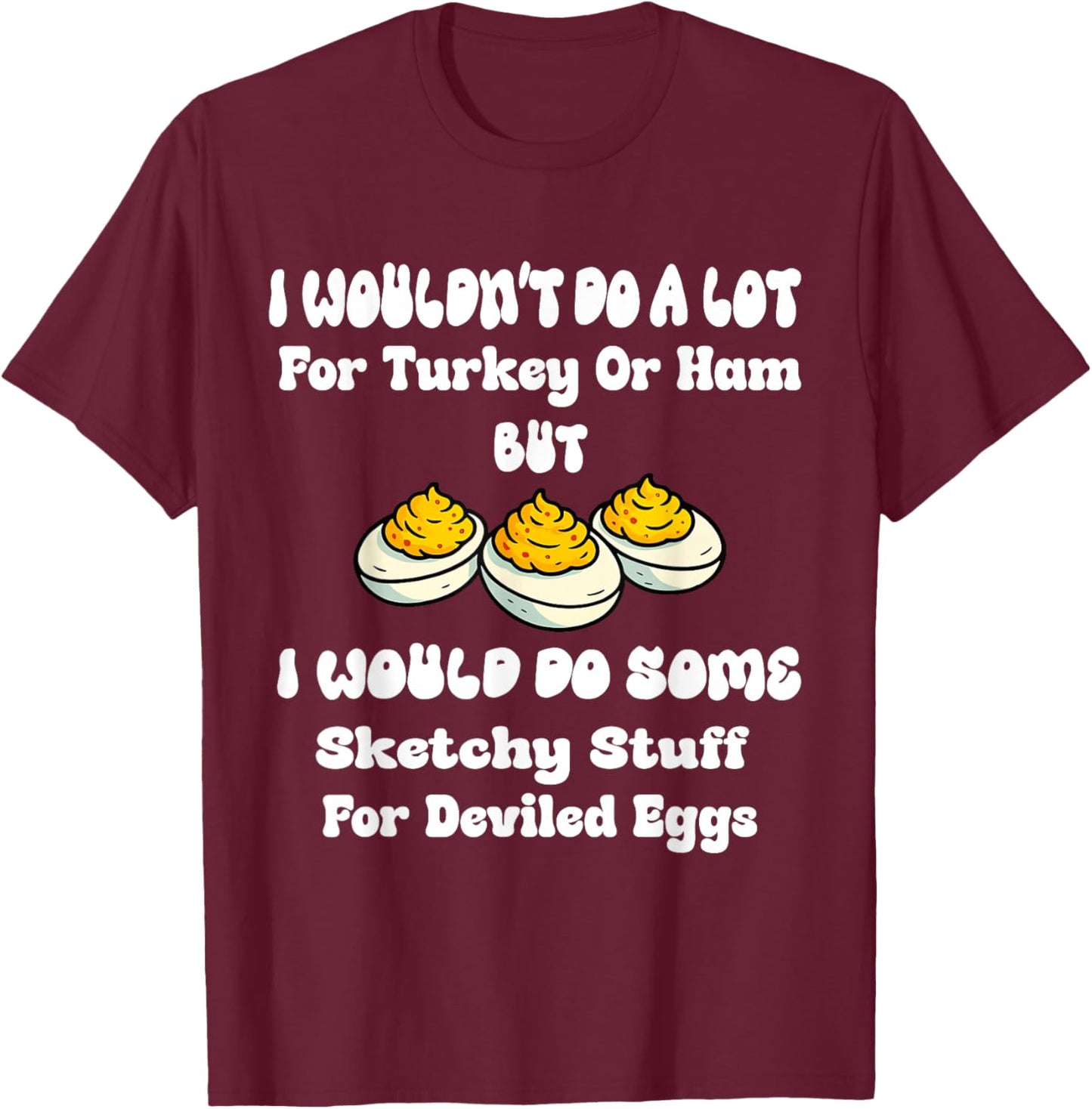 I Wouldn't Do A Lot for Turkey Or Ham But I Would Do Sketchy T-Shirt - T-Shirt | Maroon