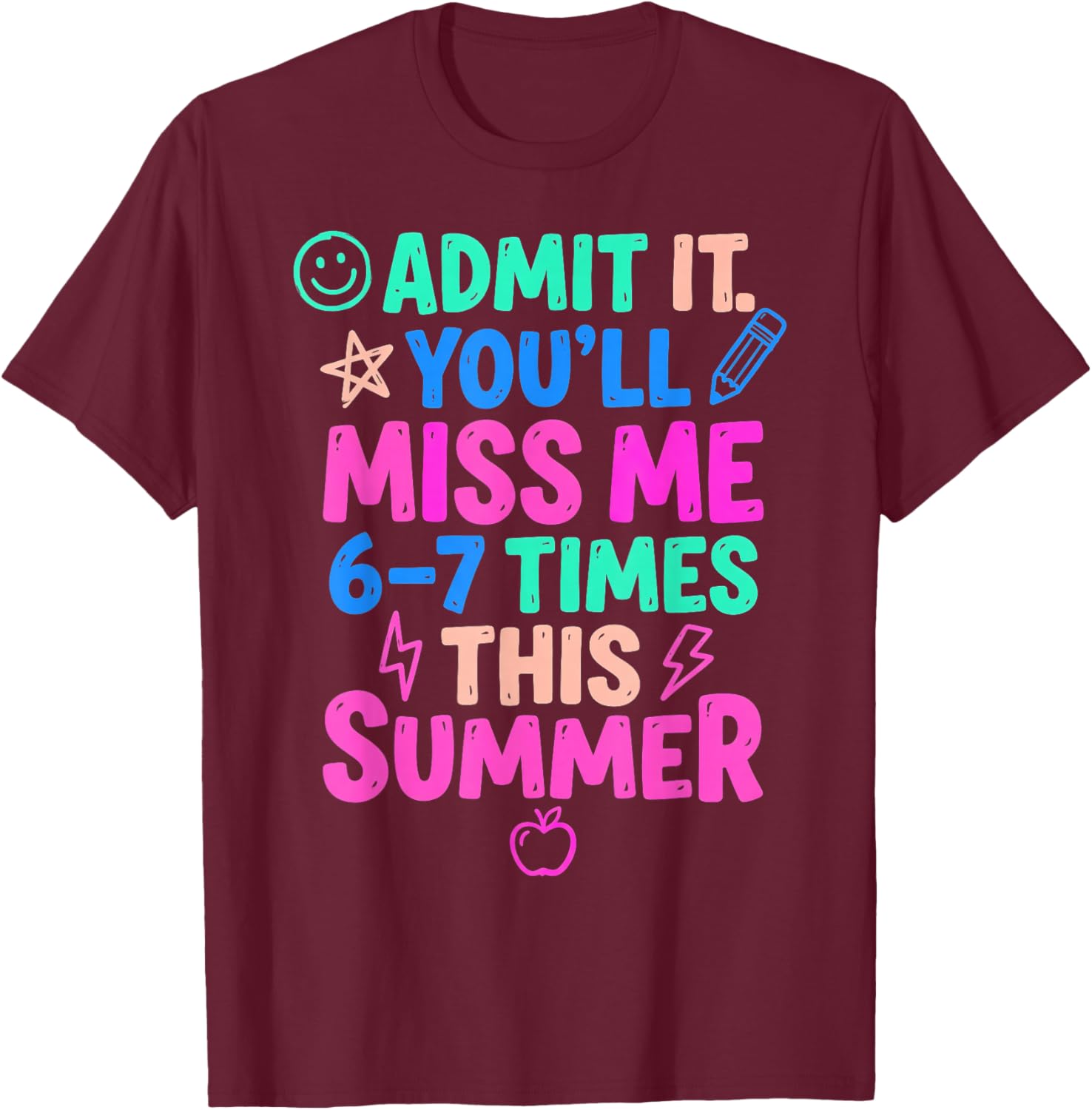 Admit It You'll Miss Me 67 Time This Summer Teacher Last Day T-Shirt - T-Shirt | Maroon
