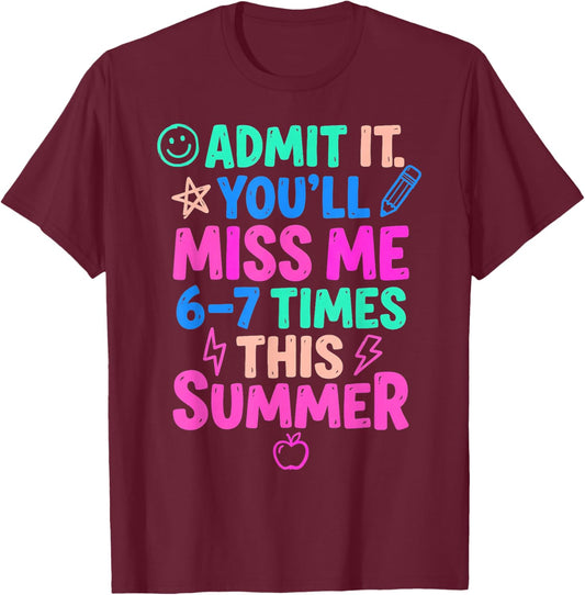 Admit It You'll Miss Me 67 Time This Summer Teacher Last Day T-Shirt - T-Shirt | Maroon