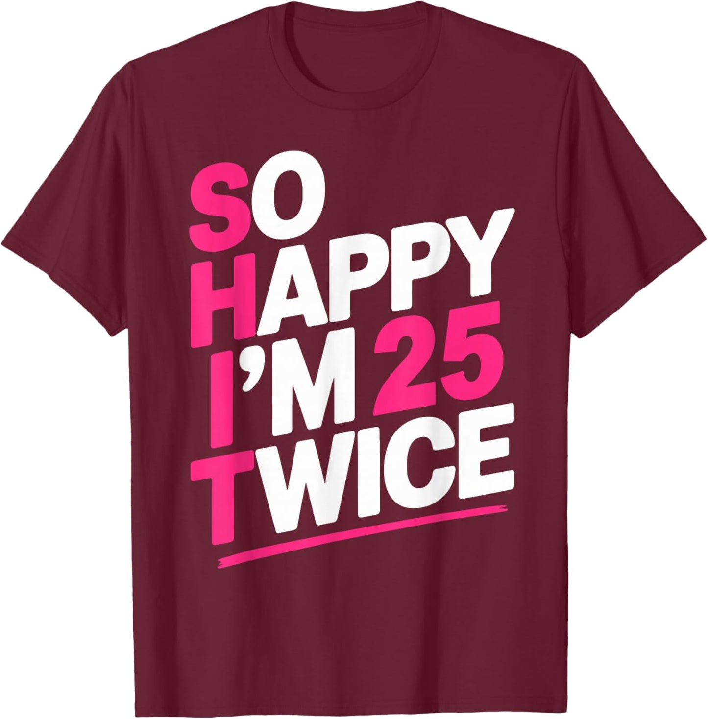 So Happy I'm 25 Twice | Celebrate Turning Fifty Bday T-Shirt - T-Shirt | Maroon