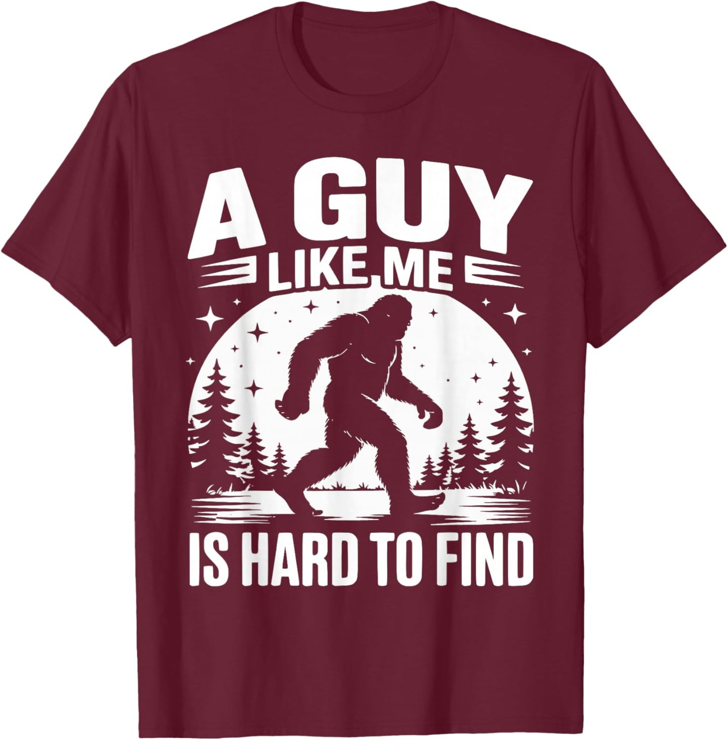 A Guy Like Me is Hard to Find Funny Bigfoot T-Shirt - T-Shirt | Maroon