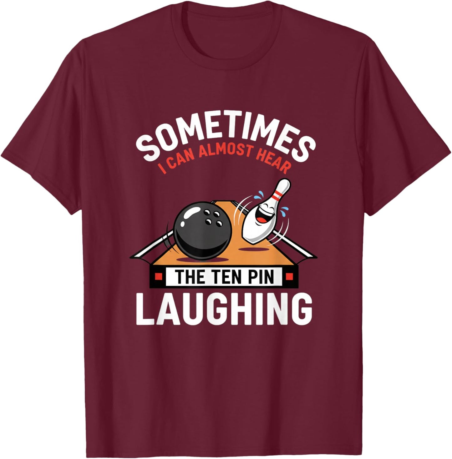 Sometimes I Can Almost Hear The Ten Pin Laughing Bowling Hum T-Shirt - T-Shirt | Maroon