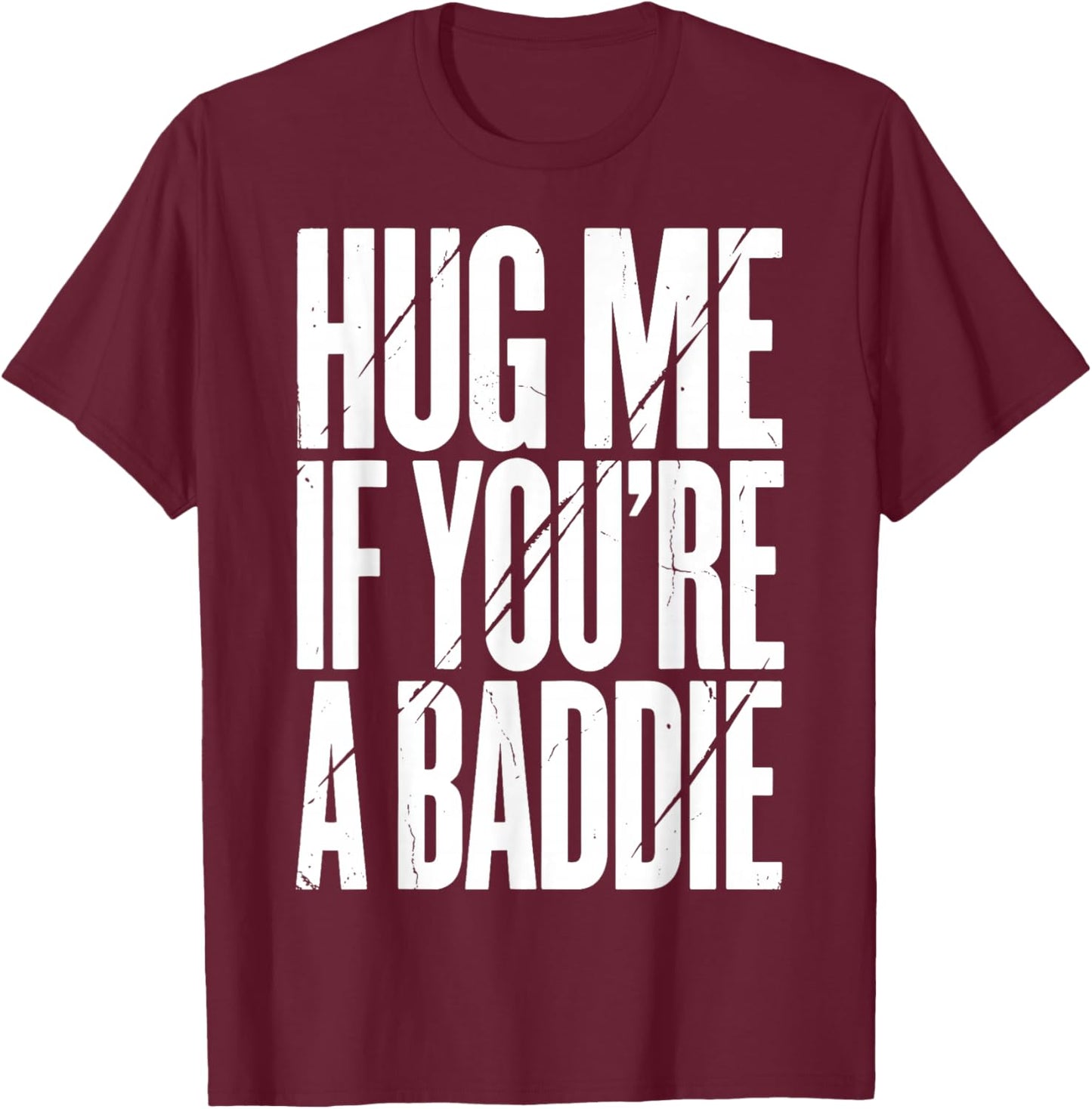 Hug Me If You're A Baddie T-Shirt - T-Shirt | Maroon