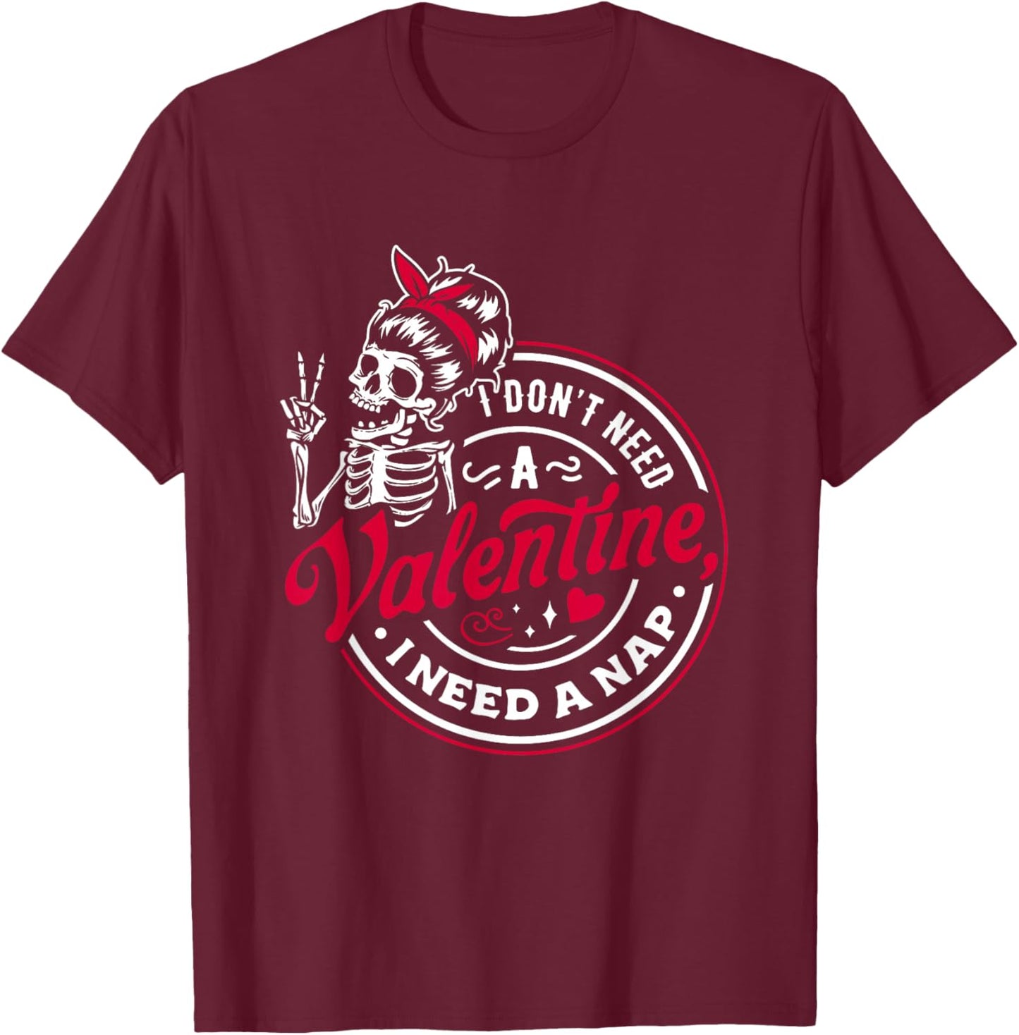 I Don’t Need A Valentine I Need A Nap T-Shirt - T-Shirt | Maroon