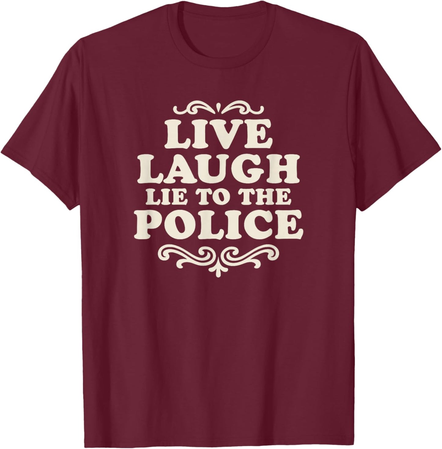 Live Laugh Lie to Police Funny Dark Humor Retro Quote T-Shirt - T-Shirt | Maroon