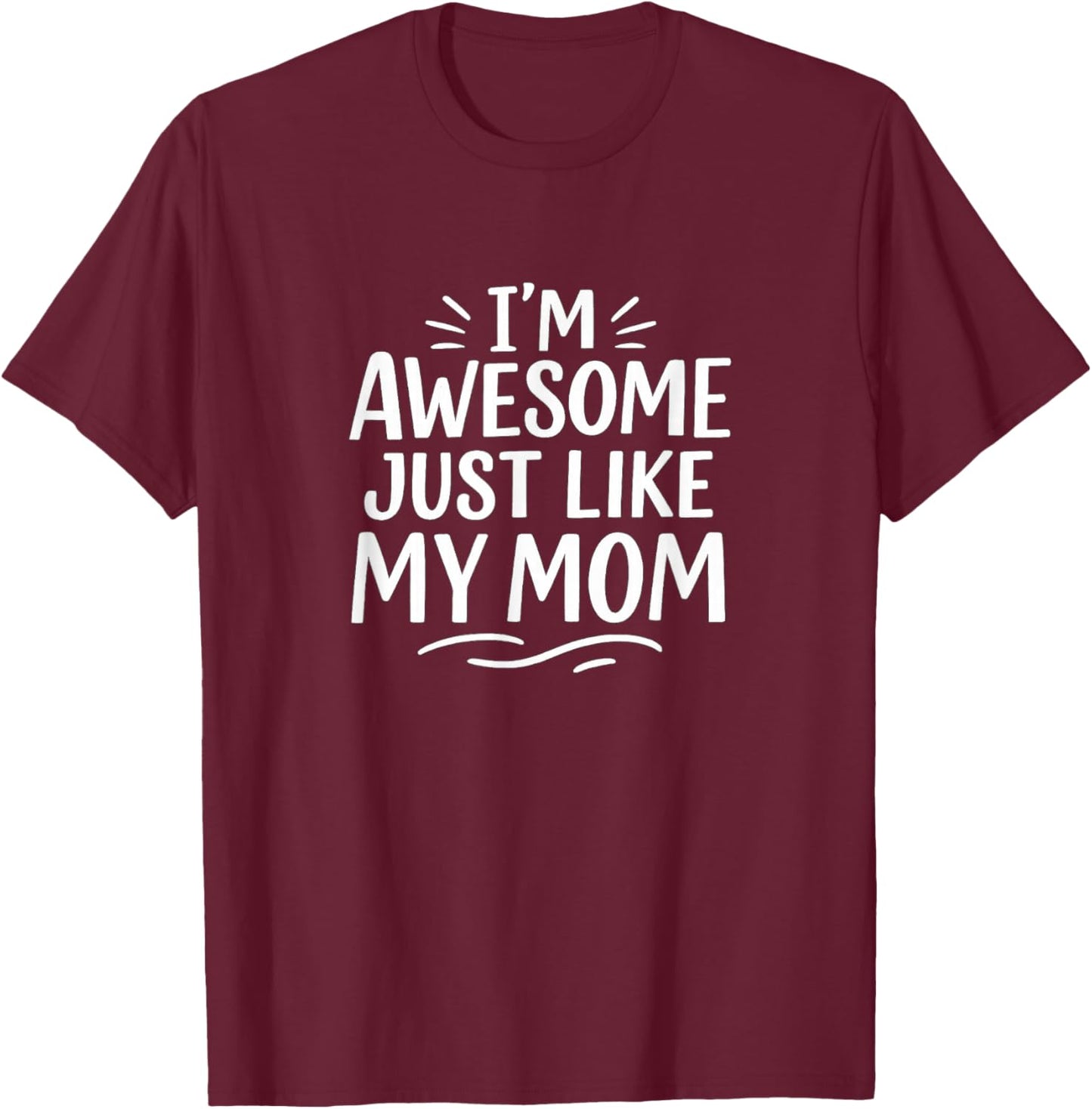 I'm Awesome - Just Like My Mom T-Shirt - T-Shirt | Maroon