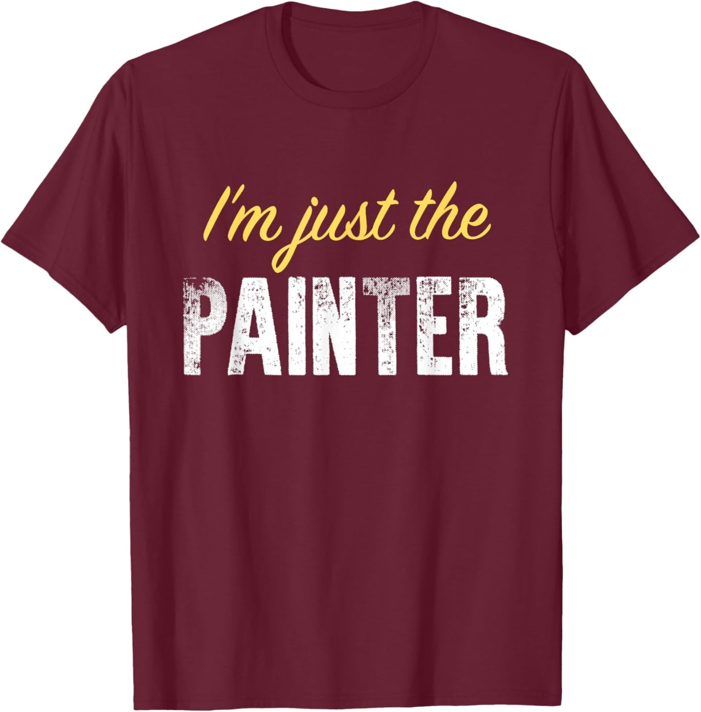 I’m just The Painter - Funny T-Shirt - T-Shirt | Maroon