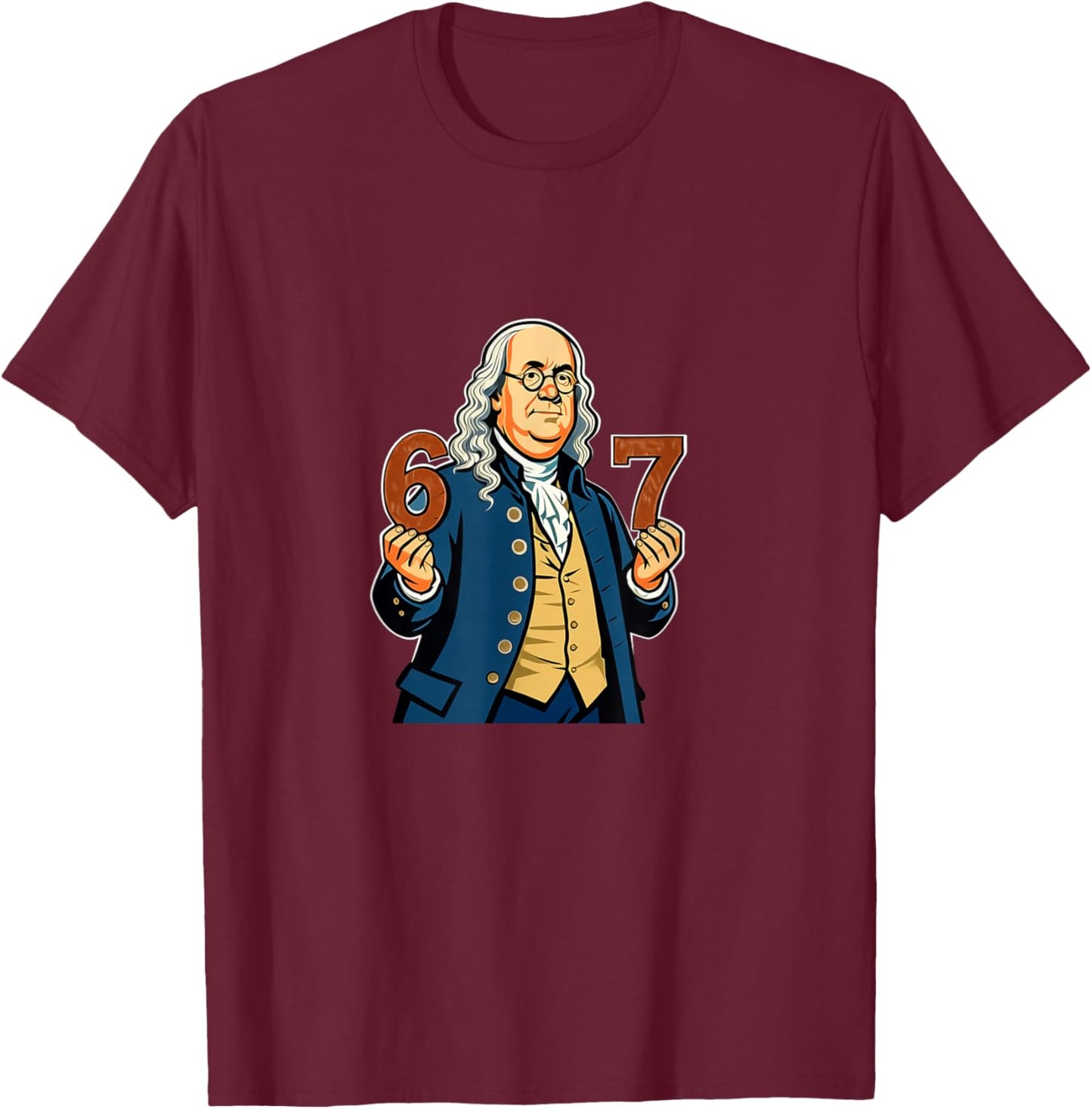 6-7 1776 Ben Franklin Six Seven American History 6 7 T-Shirt - T-Shirt | Maroon