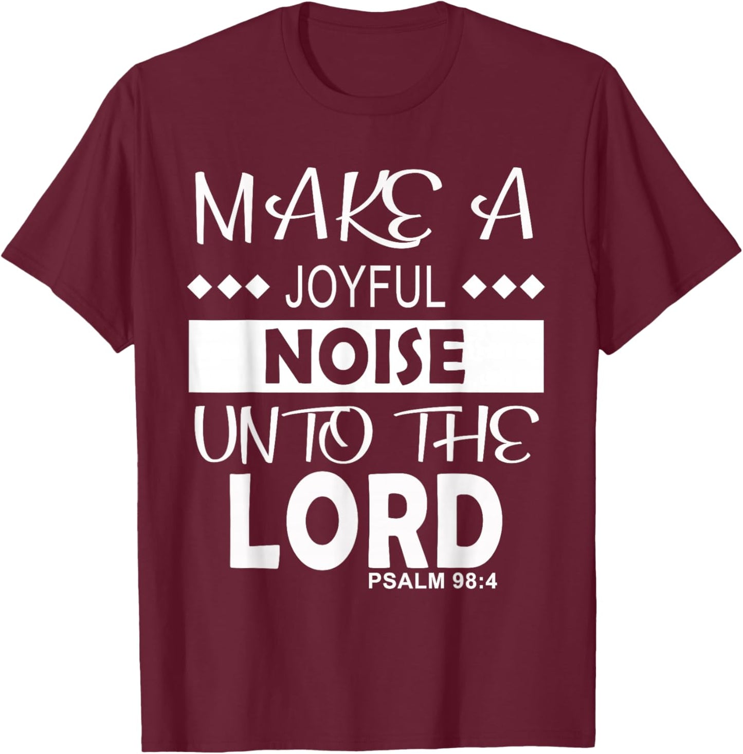 Make a Joyful Noise Unto The Lord Psalm 98:4 Christian T-Shirt - T-Shirt | Maroon