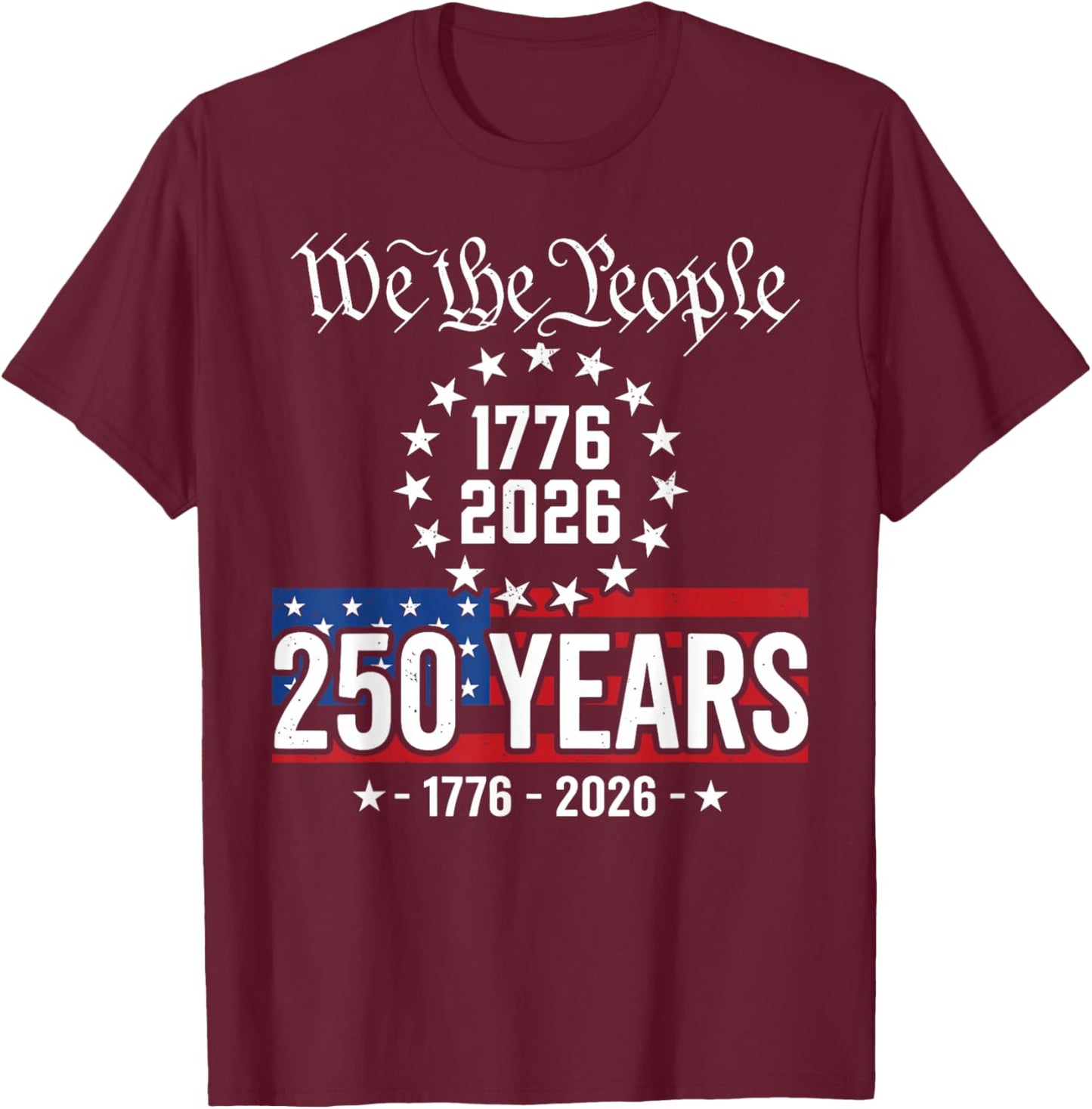 250th Anniversary 250 Years We The People Stars Flag T-Shirt - T-Shirt | Maroon