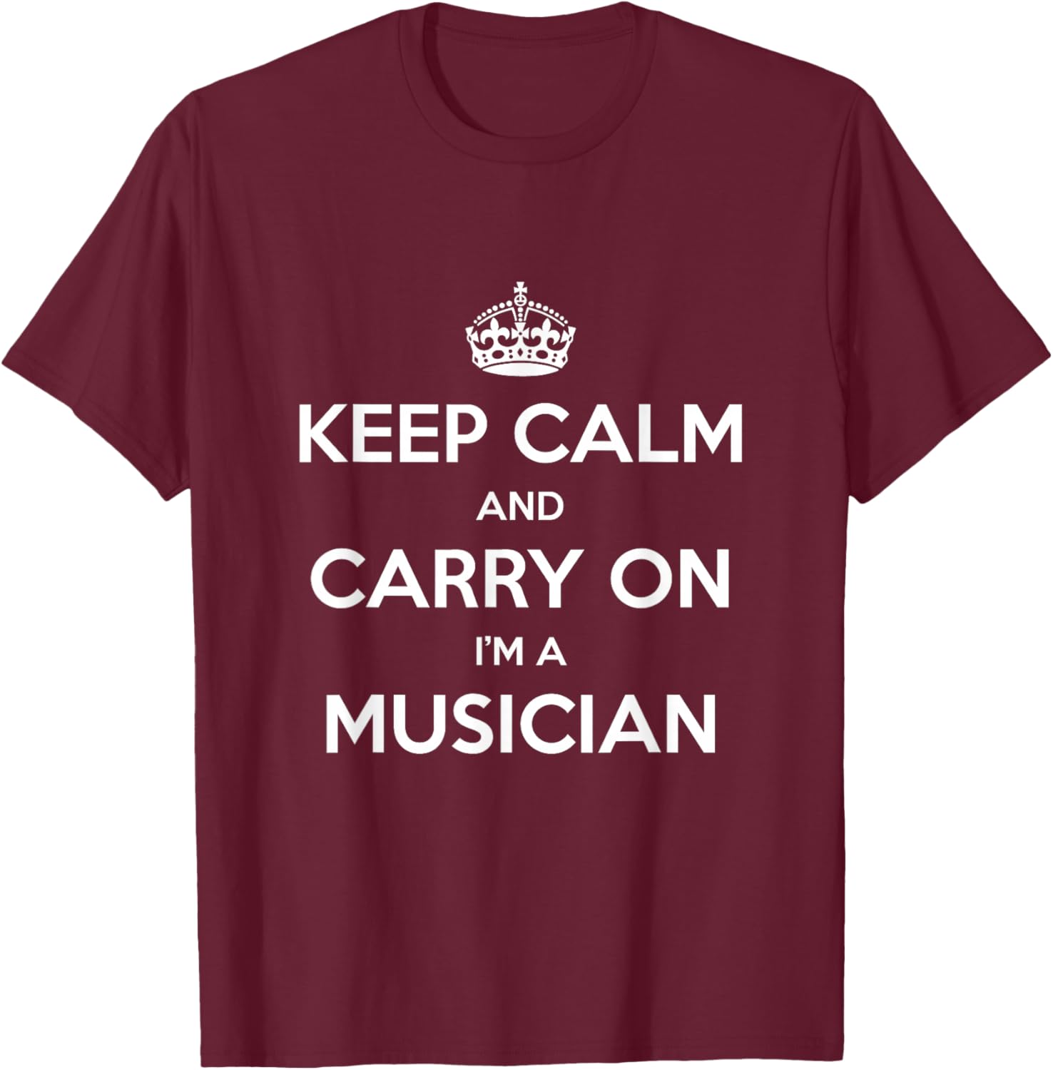 Keep Calm and Carry On I’m a Musician - Funny T-Shirt - T-Shirt | Maroon